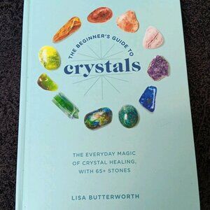 The Beginner's Guide to Crystals: The Everyday Magic of Crystal Healing by Lisa